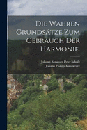 Die wahren Grundstze zum Gebrauch der Harmonie.