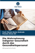 Die Wahrnehmung indigener Gesundheit durch das Gesundheitspersonal