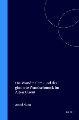 Die Wandmalerei Und Der Glasierte Wandschmuck Im Alten Orient - Nunn, Astrid