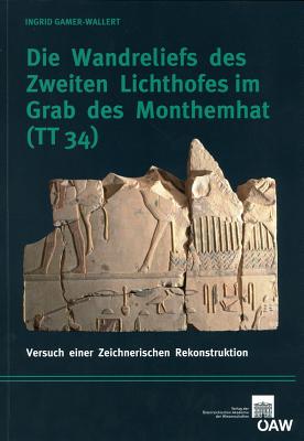 Die Wandreliefs Des Zweiten Lichthofes Im Grab Des Monthemhat (Tt34): Versuch Einer Zeichnerischen Rekonstruktion - Gamer-Wallert, Ingrid, and Bietak, Manfred (Editor)
