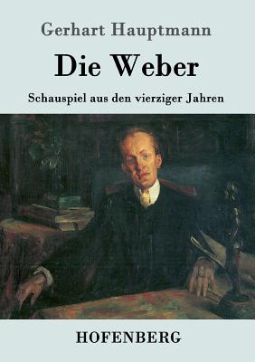 Die Weber: Schauspiel aus den vierziger Jahren - Hauptmann, Gerhart