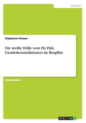 Die wei?e Hlle vom Piz Pal?. Genderkonstellationen im Bergfilm - Knauer, Stephanie