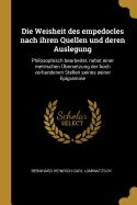 Die Weisheit Des Empedocles Nach Ihren Quellen Und Deren Auslegung Philosophisch Bearbeitet: Nebst Einer Metrischen Uebersetzung Der Noch Vorhandenen Stellen Seines Lehrgedichts ?ber Die Natur Und Die L?uterungen, So Wie Seiner Epigramme