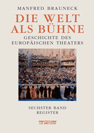 Die Welt ALS Bhne: Geschichte Des Europischen Theaters. Sechster Band: Chronik, Bibliographie, Register