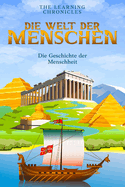Die Welt der Menschen - Die Geschichte der Menschheit: Von der Steinzeit bis zur Zukunft - die spannendsten Wendepunkte der Menschheit in 100 Kapiteln