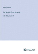 Die Welt in Gold; Novelle: in Gro?druckschrift