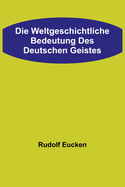 Die weltgeschichtliche Bedeutung des deutschen Geistes