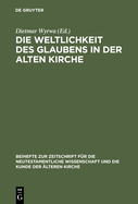 Die Weltlichkeit Des Glaubens in Der Alten Kirche: Festschrift Fr Ulrich Wickert Zum Siebzigsten Geburtstag