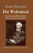 Die Weltrtsel: Gemeinverstndliche Studien ber monistische Philosophie