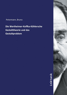 Die Wertheimer-Koffka-Khlersche Gestalttheorie und das Gestaltproblem