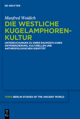 Die Westliche Kugelamphorenkultur: Untersuchungen Zu Ihrer Raum-Zeitlichen Differenzierung, Kulturellen Und Anthropologischen Identitat - Woidich, Manfred