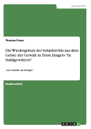 Die Wiedergeburt der Subjektivitt aus dem Geiste der Gewalt in Ernst Jngers In Stahlgewittern: "Ich schreibe als Krieger.