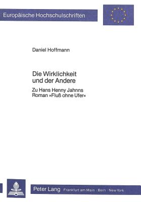 Die Wirklichkeit Und Der Andere: Zu Hans Henny Jahnns Roman Fluss Ohne Ufer? - Hoffmann, Daniel