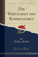 Die Wirtschaft Des Kommunismus (Classic Reprint)
