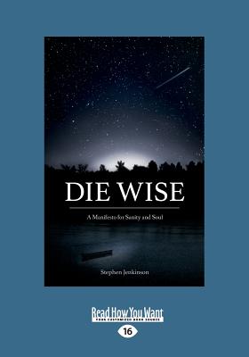 Die Wise: A Manifesto for Sanity and Soul - Jenkinson, Stephen