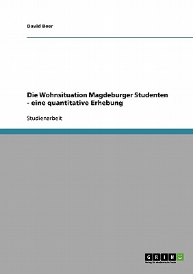 Die Wohnsituation Magdeburger Studenten - Eine Quantitative Erhebung - Beer, David