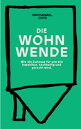 Die WOHNWENDE: Ein politisches Sachbuch ?ber die Wohnkrise: Wie ein Zuhause f?r uns alle bezahlbar, nachhaltig und gerecht wird