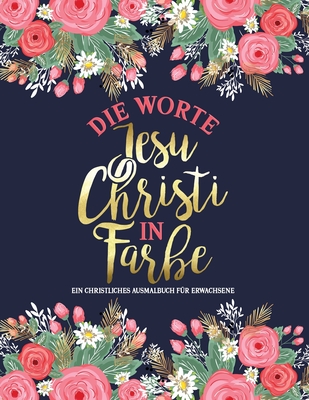 Die Worte Jesu Christi in Farbe: Ein christliches Ausmalbuch f?r Erwachsene: Ein einzigartiges religises Buch mit 45 Bibelversen zum Ausmalen - Inspired to Grace