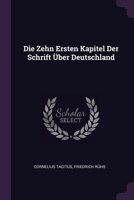 Die Zehn Ersten Kapitel Der Schrift ber Deutschland - Tacitus, Cornelius, and Rhs, Friedrich