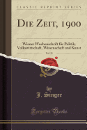 Die Zeit, 1900, Vol. 22: Wiener Wochenschrift F?r Politik, Volkswirtschaft, Wissenschaft Und Kunst (Classic Reprint)