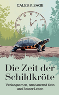 Die Zeit der Schildkrte: Verlangsamen, ausdauernd sein und besser leben