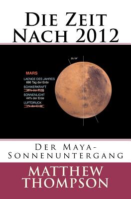 Die Zeit Nach 2012: Der Maya-Sonnenuntergang - Thompson, Matthew, and Boeck, Dawn (Editor)