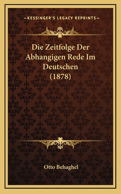 Die Zeitfolge Der Abhangigen Rede Im Deutschen (1878) - Behaghel, Otto