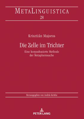 Die Zelle im Trichter: Eine korpusbasierte Methode der Metaphernsuche - Kert?sz, Andrs, and Majoros, Krisztin