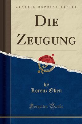 Die Zeugung (Classic Reprint) - Oken, Lorenz