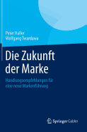 Die Zukunft Der Marke: Handlungsempfehlungen Fur Eine Neue Markenfuhrung