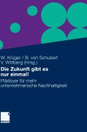 Die Zukunft Gibt Es Nur Einmal!: Pladoyer Fur Mehr Unternehmerische Nachhaltigkeit