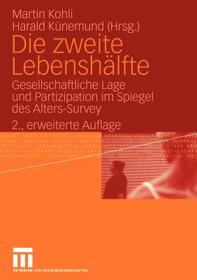 Die Zweite Lebenshlfte: Gesellschaftliche Lage Und Partizipation Im Spiegel Des Alters-Survey - Kohli, Martin (Editor), and Knemund, Harald (Editor)