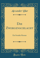 Die Zwergenschlacht: Ein Sozialer Roman (Classic Reprint)