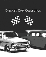 Diecast Car Collection: for Collectors to track, log & reference their own Die-Cast Cars