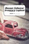 Diecast Collector Inventory Logbook: Detail & track your collection of diecast vehicles