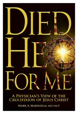 Died He for Me: A Physician's View of the Crucifixion of Jesus Christ - Marinella MD Facp, Mark A
