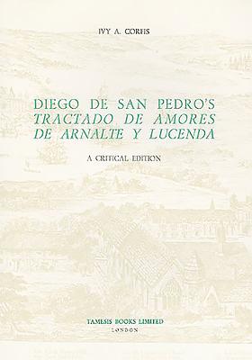 Diego de San Pedro's 'Tractado de Amores de Arnalte y Lucenda': A Critical Edition - Corfis, Ivy A. (Editor)