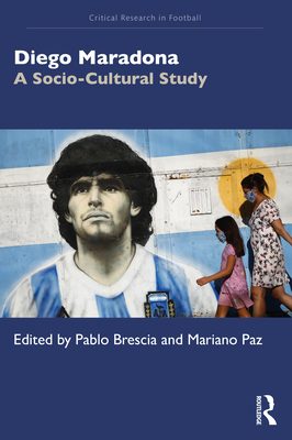 Diego Maradona: A Socio-Cultural Study - Brescia, Pablo (Editor), and Paz, Mariano (Editor)