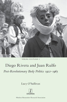 Diego Rivera and Juan Rulfo: Post-Revolutionary Body Politics 1922-1965 - O'Sullivan, Lucy