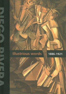 Diego Rivera: Illustrious Words 1886-1921, Volume I - Rivera, Diego, and Coronel Rivera, Juan (Text by), and Pliego, Roberto (Text by)