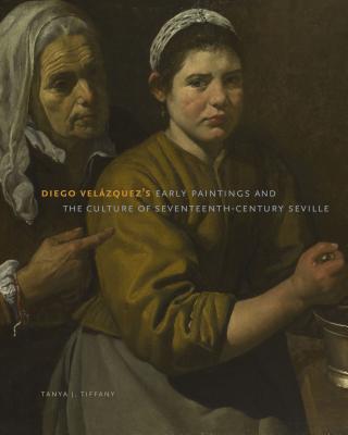 Diego Velzquez's Early Paintings and the Culture of Seventeenth-Century Seville - Tiffany, Tanya J