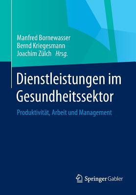 Dienstleistungen Im Gesundheitssektor: Produktivitt, Arbeit Und Management - Bornewasser, Manfred (Editor), and Kriegesmann, Bernd (Editor), and Zlch, Joachim (Editor)