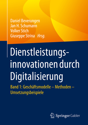 Dienstleistungsinnovationen Durch Digitalisierung: Band 1: Gesch?ftsmodelle - Methoden - Umsetzungsbeispiele - Beverungen, Daniel (Editor), and Schumann, Jan H (Editor), and Stich, Volker (Editor)
