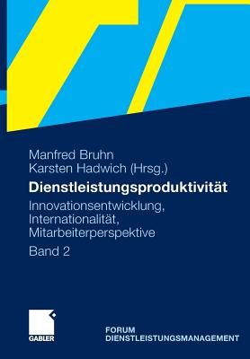 Dienstleistungsproduktivit?t: Band 2: Innovationsentwicklung, Internationalit?t, Mitarbeiterperspektive. Forum Dienstleistungsmanagement - Bruhn, Manfred (Editor), and Averdung, Axel (Contributions by), and Hadwich, Karsten (Editor)