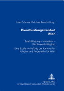 Dienstleistungsstandort Wien: Beschaeftigung - Innovation - Wettbewerbsfaehigkeit- Eine Studie Im Auftrag Der Kammer Fuer Arbeiter Und Angestellte Fuer Wien