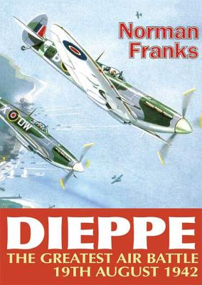 Dieppe: The Greatest Air Battle, 19th August 1942 - Franks, Norman