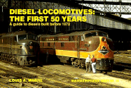 Diesel Locomotives: The First 50 Years: A Guide to Diesels Built Before 1972