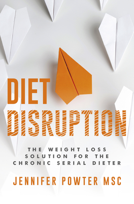 Diet Disruption: The Weight Loss Solution for the Chronic Serial Dieter - Powter, Jennifer, Msc