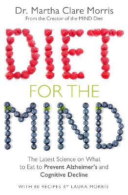 Diet for the Mind: The Latest Science on What to Eat to Prevent Alzheimer's and Cognitive Decline - Morris, Martha Clare
