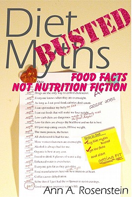 Diet Myths Busted: Food Facts, Not Nutrition Fiction - Rosenstein, Ann A